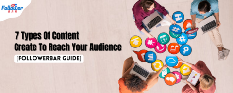 7 Types of Content You Should Create to Reach Your Audience [Followerbar Guide]