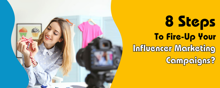 8 Steps To Fire-Up Your Influencer Marketing Campaigns - FollowerBar
