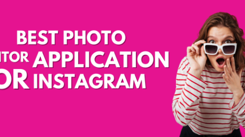 What Is The Best Photo Editor Application For Instagram? 10 Excellent Tools