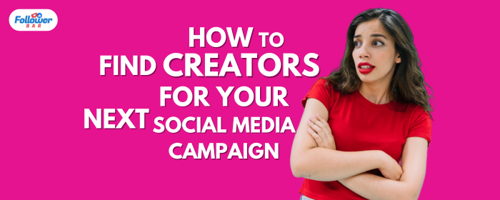 How To Find Creators For Your Next Social Media Campaign - Followerbar