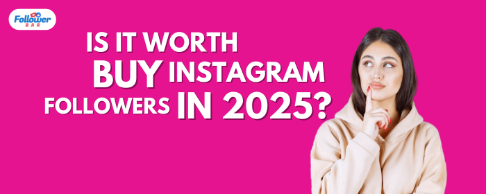 Is It Worth Buying Instagram Followers in 2025? - Followerbar