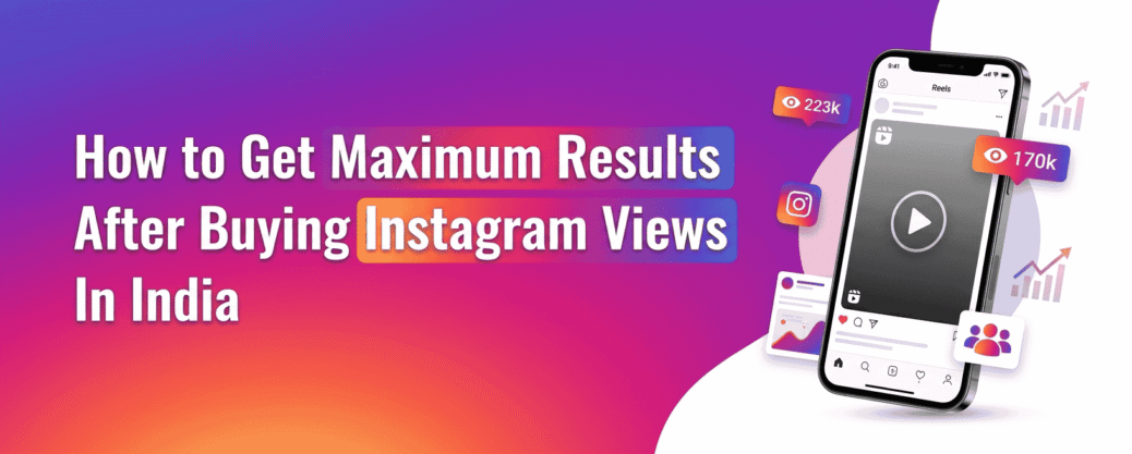 How to Get Maximum Results After Buying Instagram Views in India